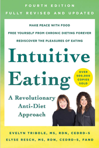 “Intuitive Eating: A revolutionary Anti-Diet Approach,” by Evelyn Tribole and Elyse Resch.